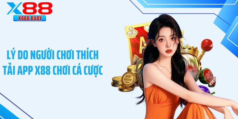 Lý do người chơi thích tải app X88 chơi cá cược