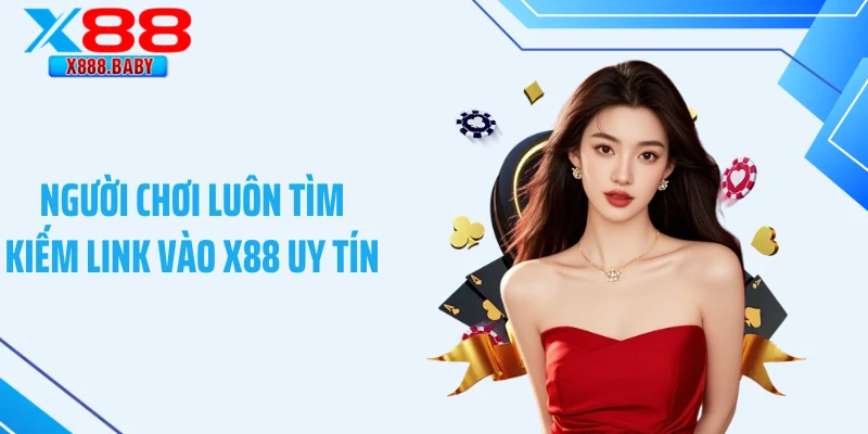 Người chơi luôn tìm kiếm link vào X88 uy tín