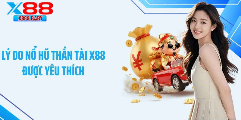 Lý do nổ hũ Thần Tài X88 được yêu thích
